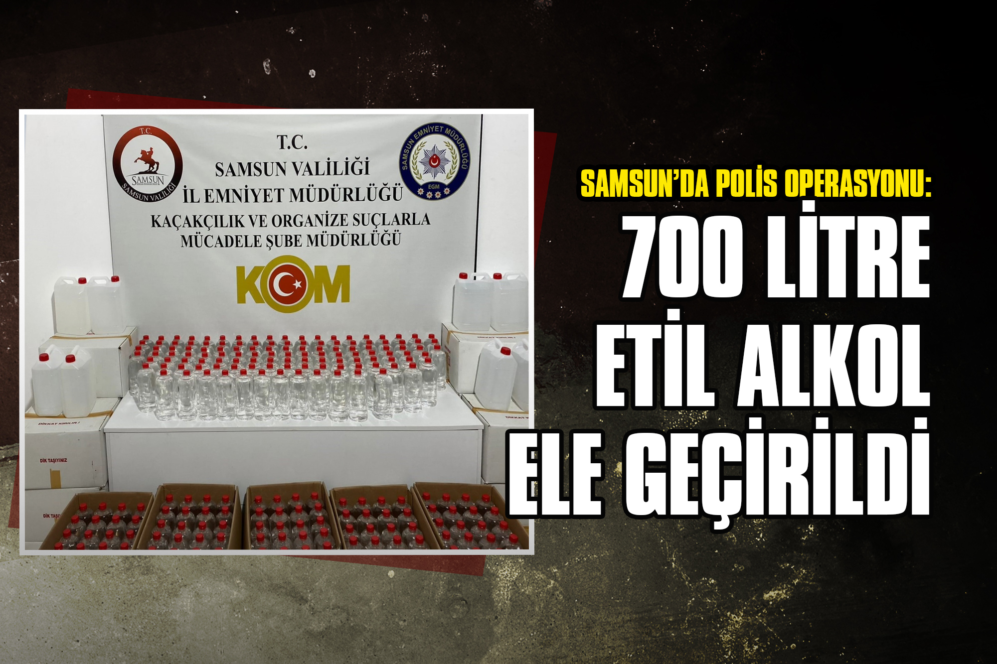 Samsun’da Polis Operasyonu: 700 Litre Etil Alkol Ele Geçirildi