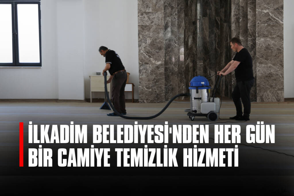 İlkadım Belediyesi'nden Her Gün Bir Camiye Temizlik Hizmeti