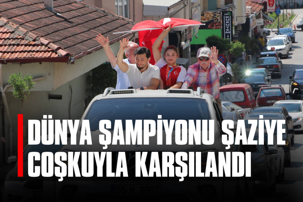 Dünya Şampiyonu Şaziye Coşkuyla Karşılandı