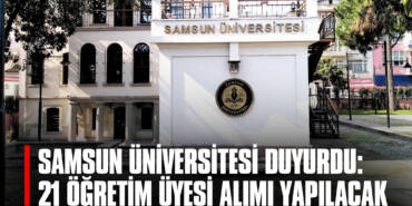 Samsun Üniversitesi Duyurdu: 21 Öğretim Üyesi Alımı Yapılacak
