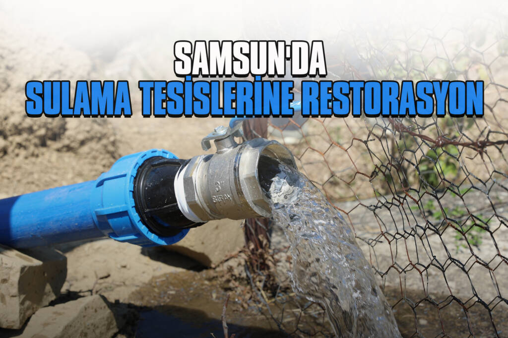 Samsun'da Sulama Tesislerine Restorasyon