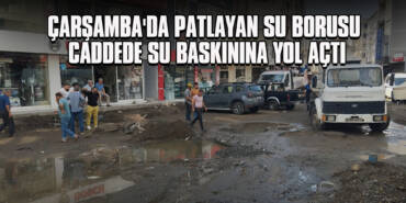 Çarşamba'da Patlayan Su Borusu Caddede Su Baskınına Yol Açtı