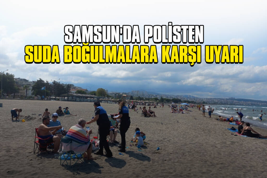 Samsun'da Polisten Suda Boğulmalara Karşı Uyarı