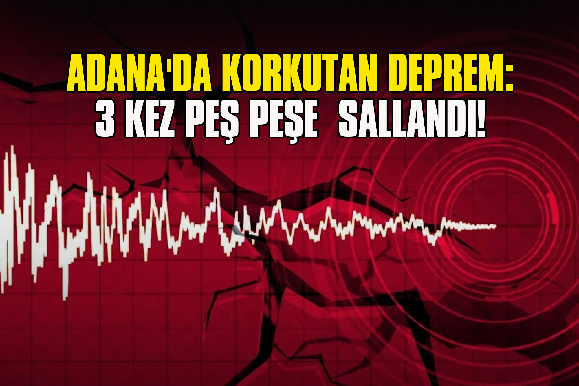 Adana'da Korkutan Deprem: 3 Kez Peş Peşe Sallandı!