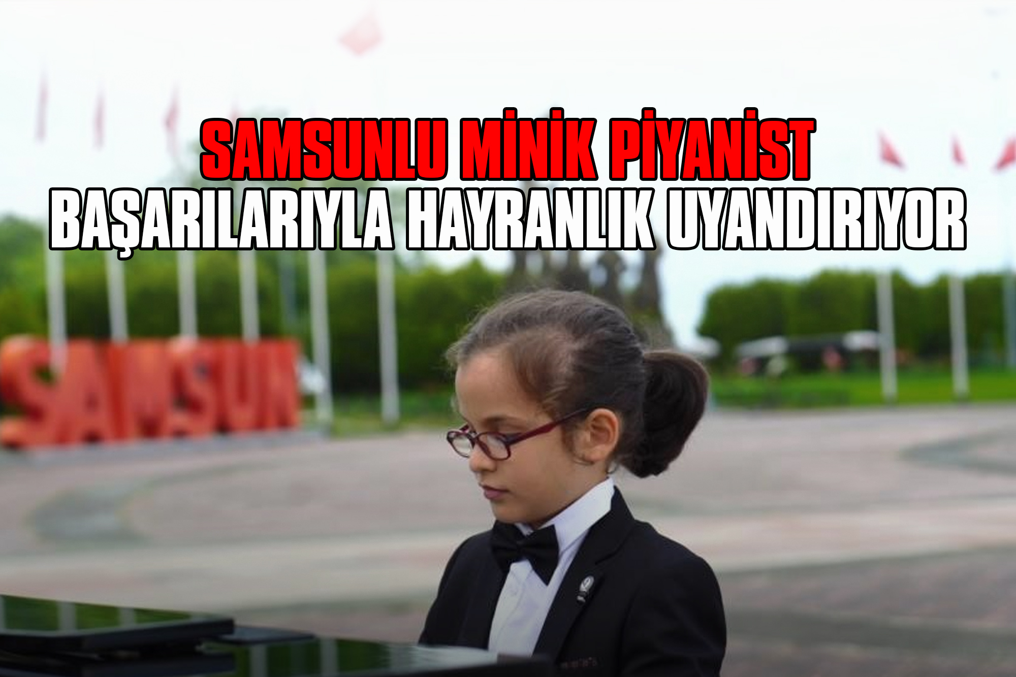 Samsunlu Minik Piyanist Başarılarıyla Hayranlık Uyandırıyor