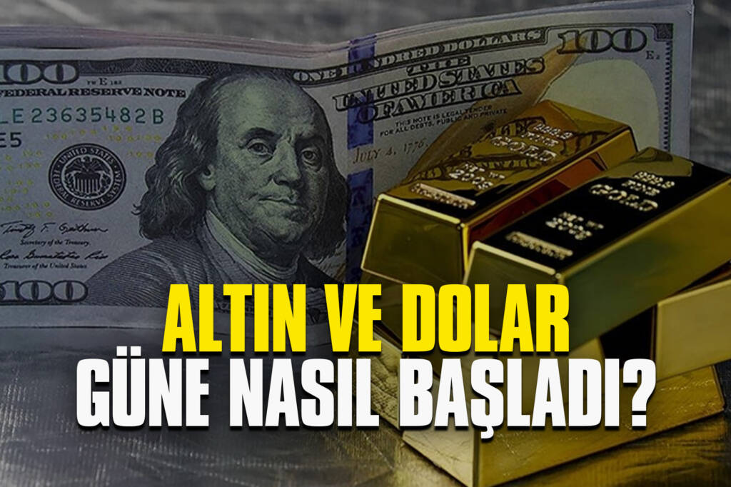 Altın ve Dolar Güne Nasıl Başladı?