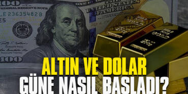 Altın ve Dolar Güne Nasıl Başladı?