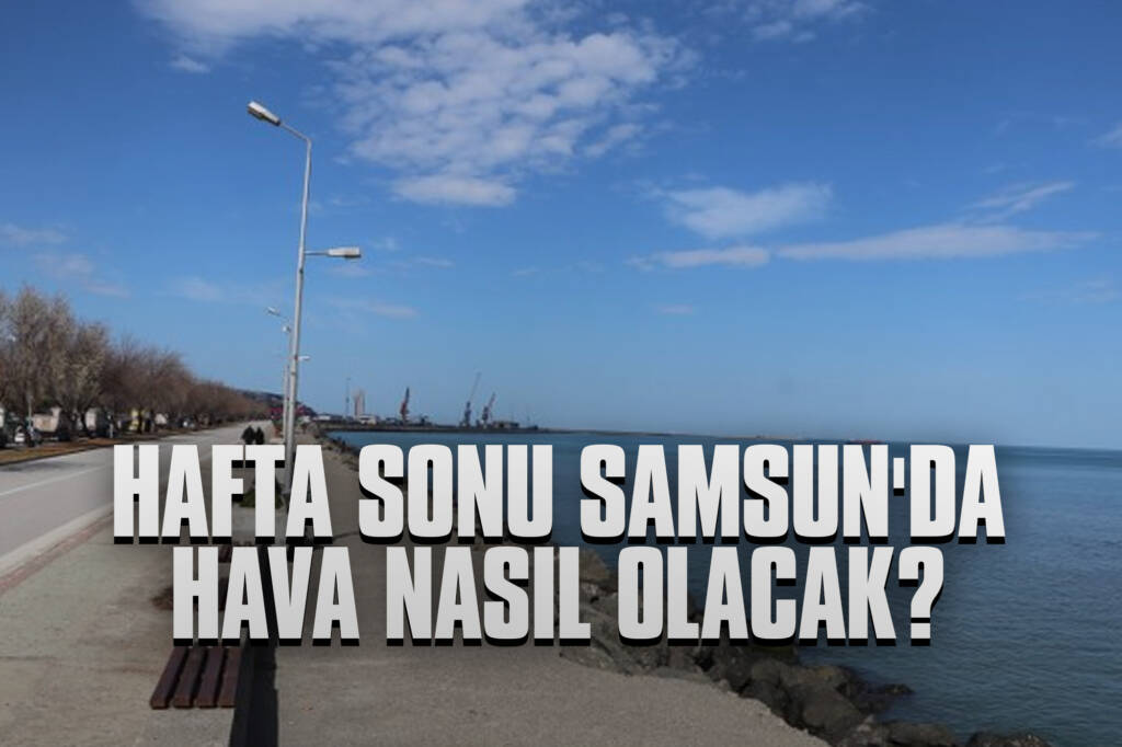 Hafta Sonu Samsun'da Hava Nasıl Olacak?