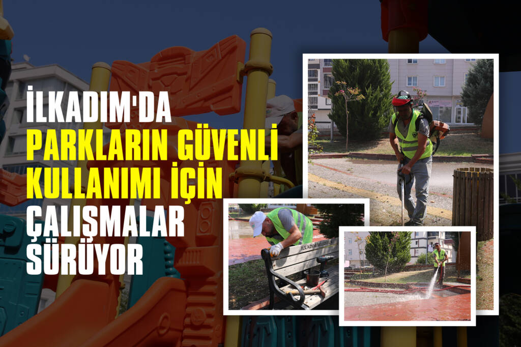 İlkadım'da Parkların Güvenli Kullanımı için Çalışmalar Sürüyor