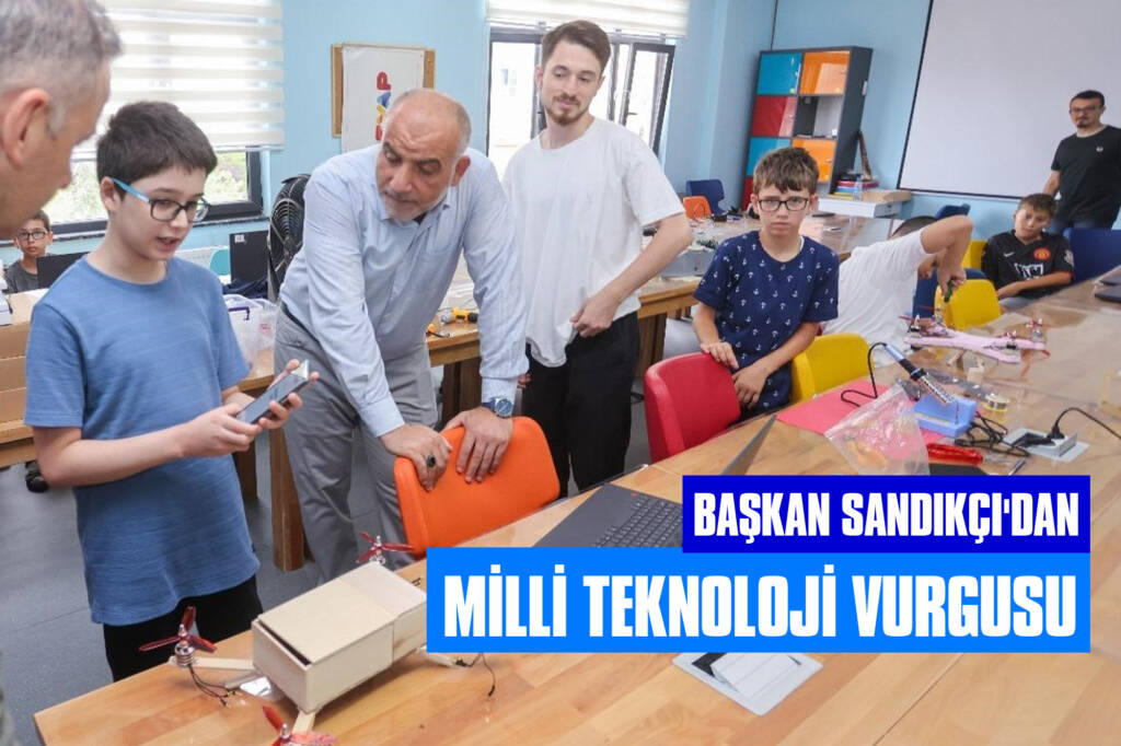 Başkan Sandıkçı'dan Milli Teknoloji Vurgusu