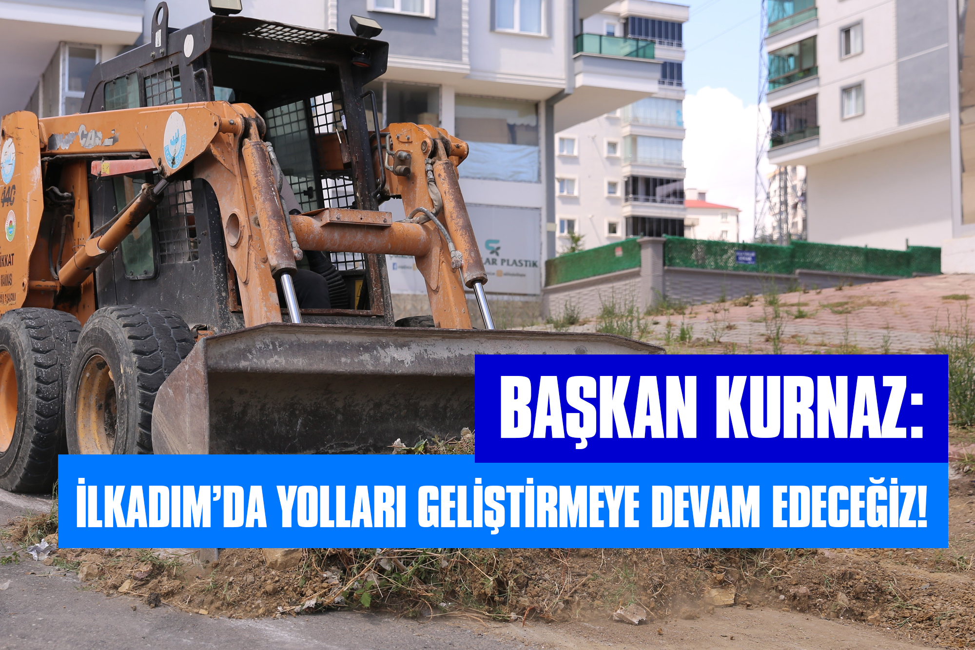 Başkan Kurnaz: İlkadım’da Yolları Geliştirmeye Devam Edeceğiz!