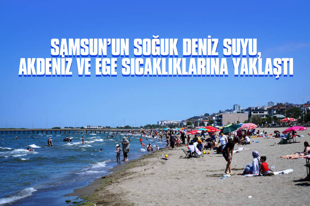 Samsun’un Soğuk Deniz Suyu, Akdeniz ve Ege Sıcaklıklarına Yaklaştı