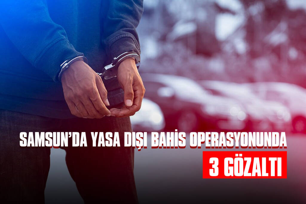 Samsun’da Yasa Dışı Bahis Operasyonunda 3 Gözaltı