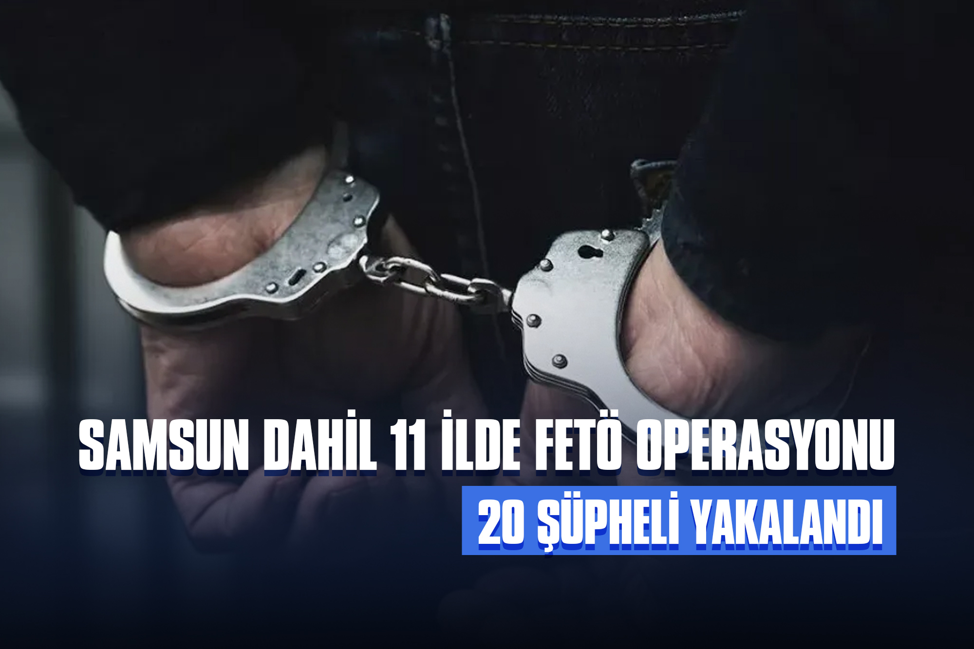 Samsun Dahil 11 İlde FETÖ Operasyonu: 20 Şüpheli Yakalandı