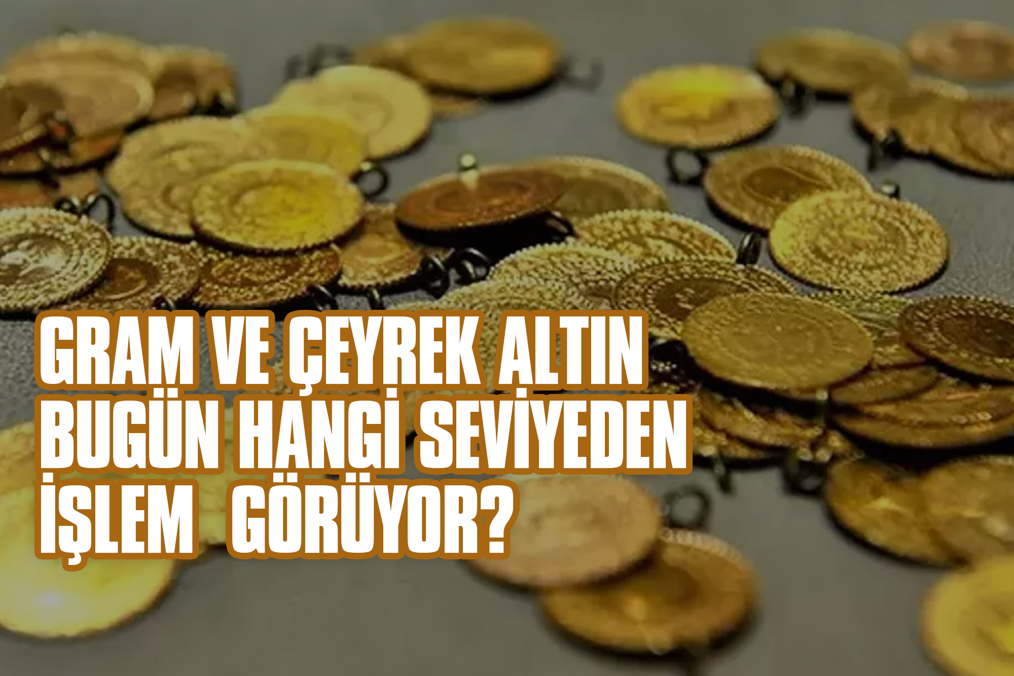 Gram ve Çeyrek Altın Bugün Hangi Seviyeden İşlem Görüyor?