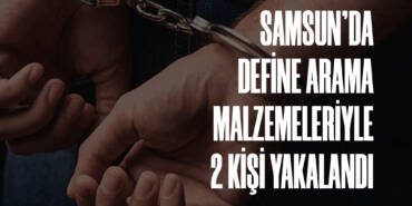 Samsun'da Define Arama Malzemeleriyle 2 Kişi Yakalandı
