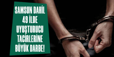 Samsun Dahil 49 İlde Uyuşturucu Tacirlerine Büyük Darbe!