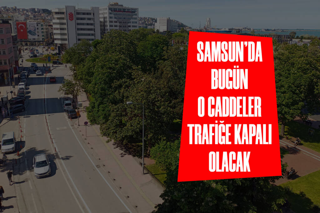 Samsun'da Bugün O Caddeler Trafiğe Kapalı Olacak