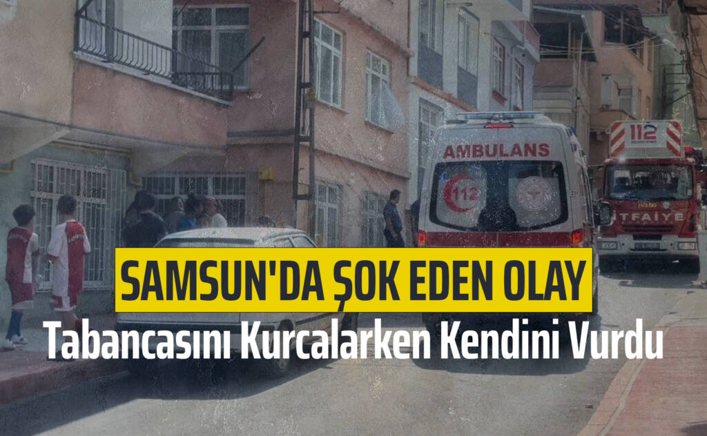 Samsun'da Şok Eden Olay: Tabancasını Kurcalarken Kendini Vurdu