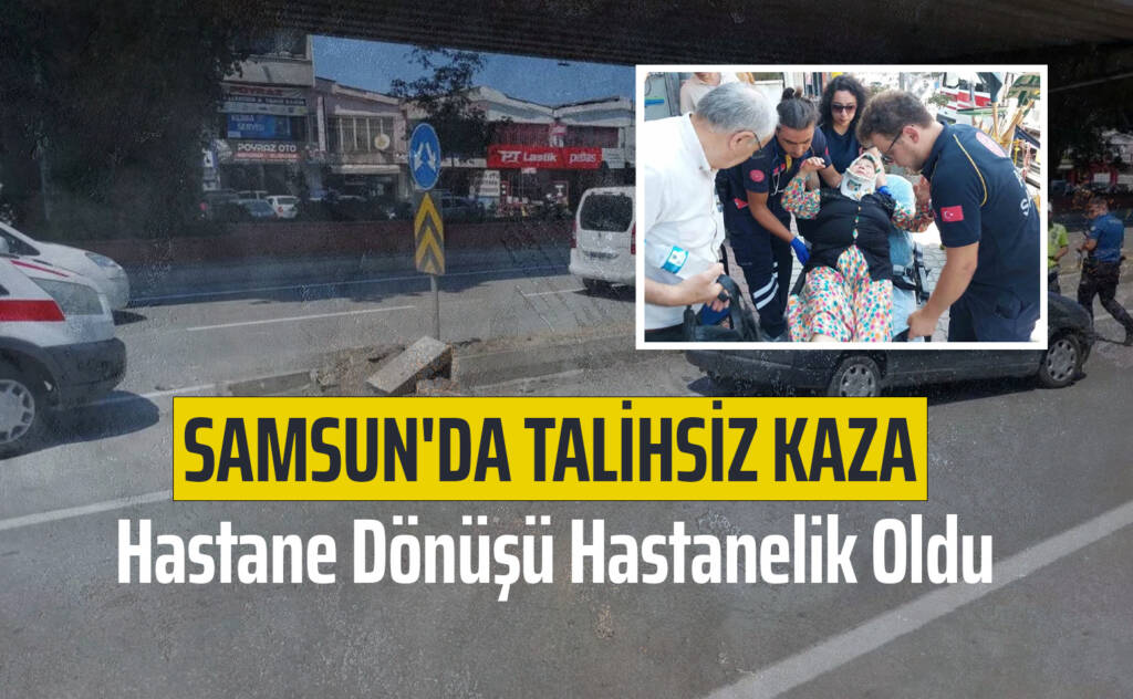 Samsun'da Talihsiz Kaza: Hastane Dönüşü Hastanelik Oldu