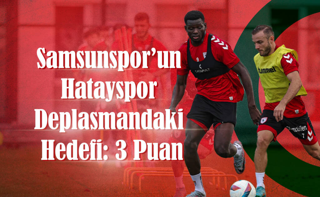 Samsunspor’un Hatayspor Deplasmandaki Hedefi: 3 Puan