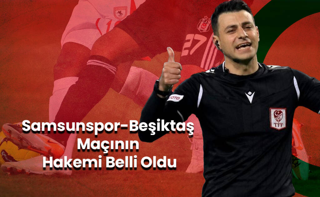 Samsunspor-Beşiktaş Maçının Hakemi Belli Oldu