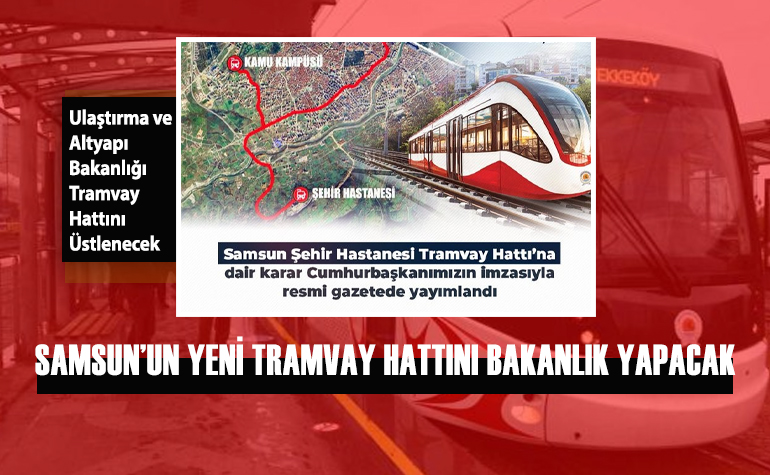 Resmi Gazete’de Yayımlandı: Samsun’un Yeni Tramvay Hattını Bakanlık Yapacak