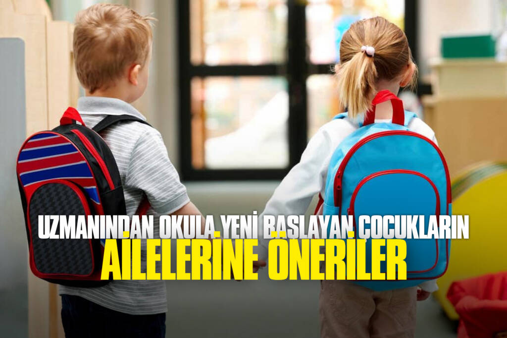 Uzmanından Okula Yeni Başlayan Çocukların Ailelerine Öneriler