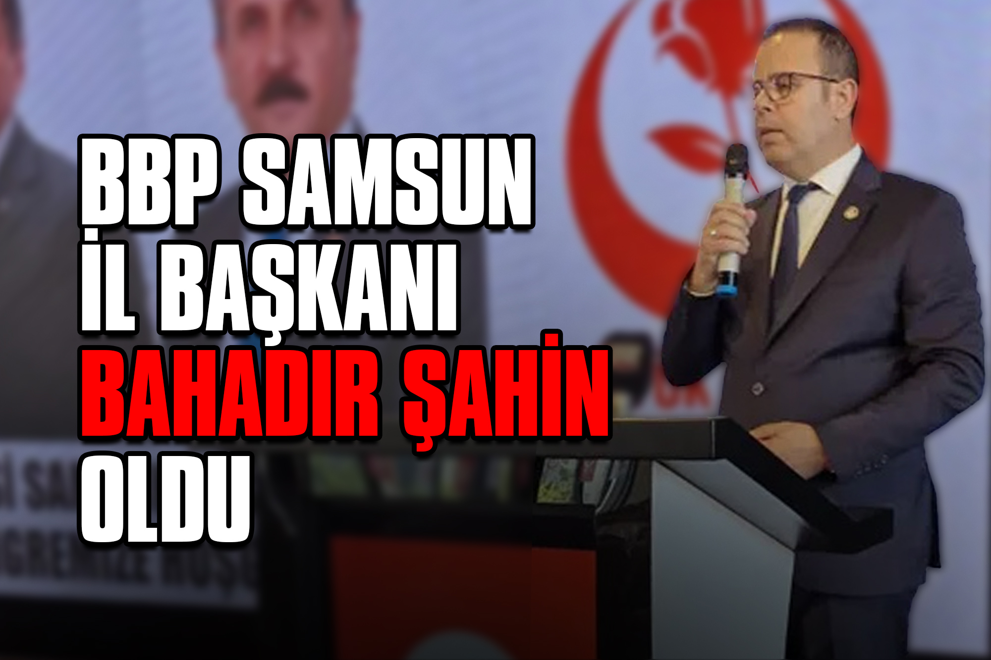 BBP Samsun İl Başkanı Bahadır Şahin Oldu