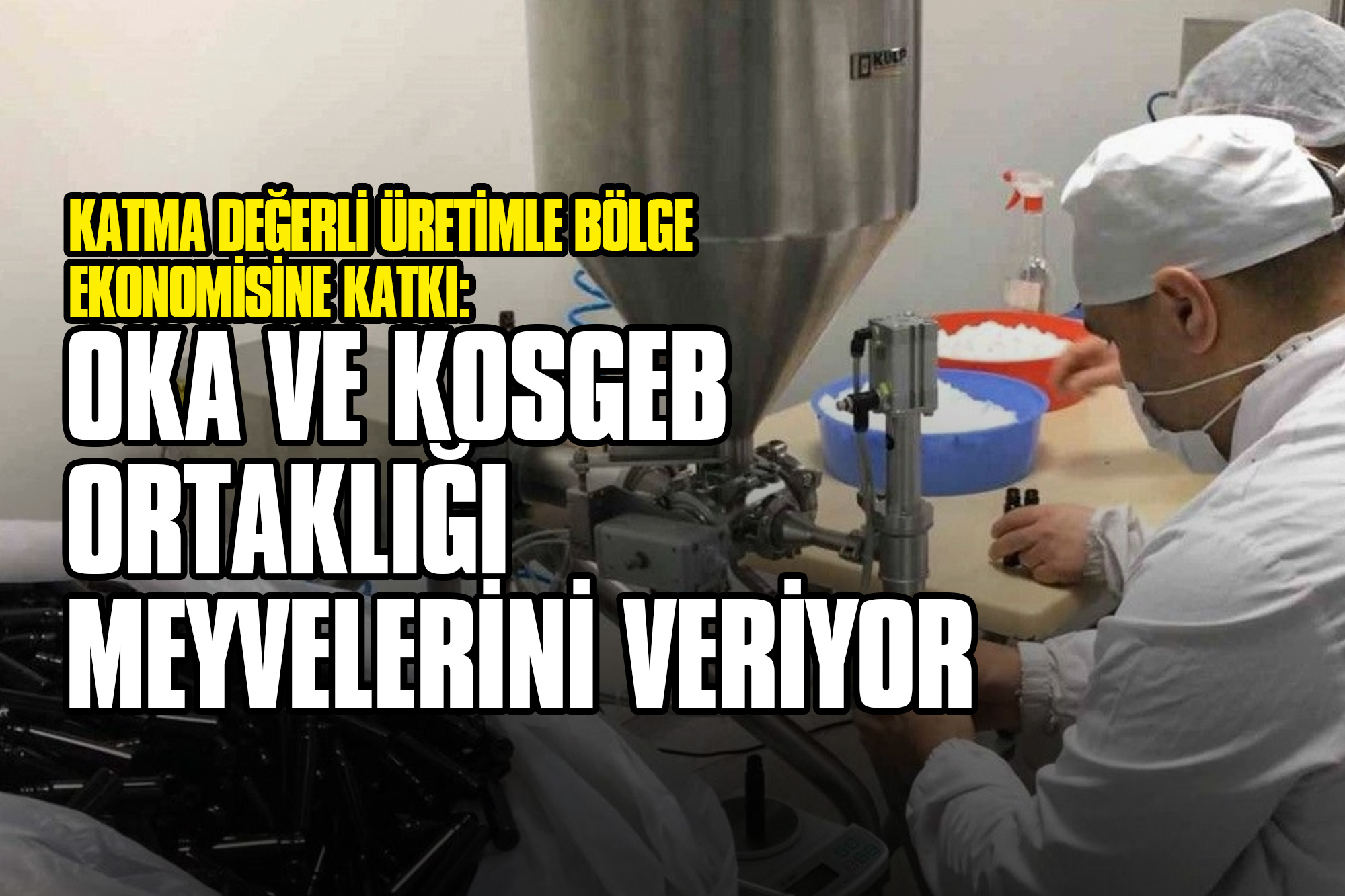 Katma Değerli Üretimle Bölge Ekonomisine Katkı: OKA ve KOSGEB Ortaklığı Meyvelerini Veriyor