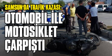 Samsun'da Trafik Kazası: Otomobil ile Motosiklet Çarpıştı