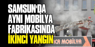 Samsun'da Aynı Mobilya Fabrikasında İkinci Yangın