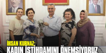 İhsan Kurnaz: Kadın İstihdamını Önemsiyoruz