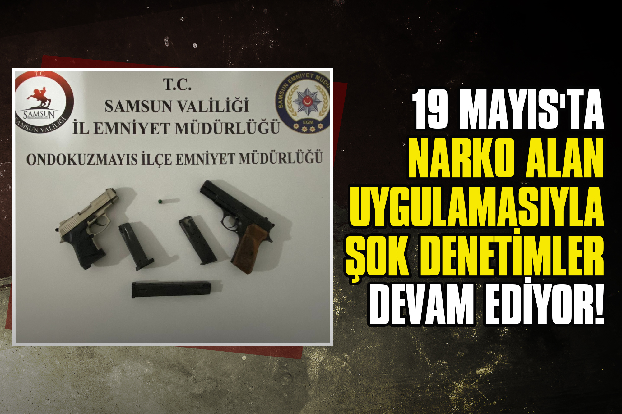 19 Mayıs'ta Narko Alan Uygulaması: Ruhsatsız Tabanca ve Kurusıkı Silahlar Ele Geçirildi