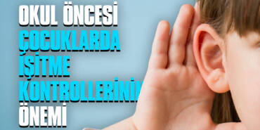 Okul Öncesi Çocuklarda İşitme Kontrollerinin Önemi