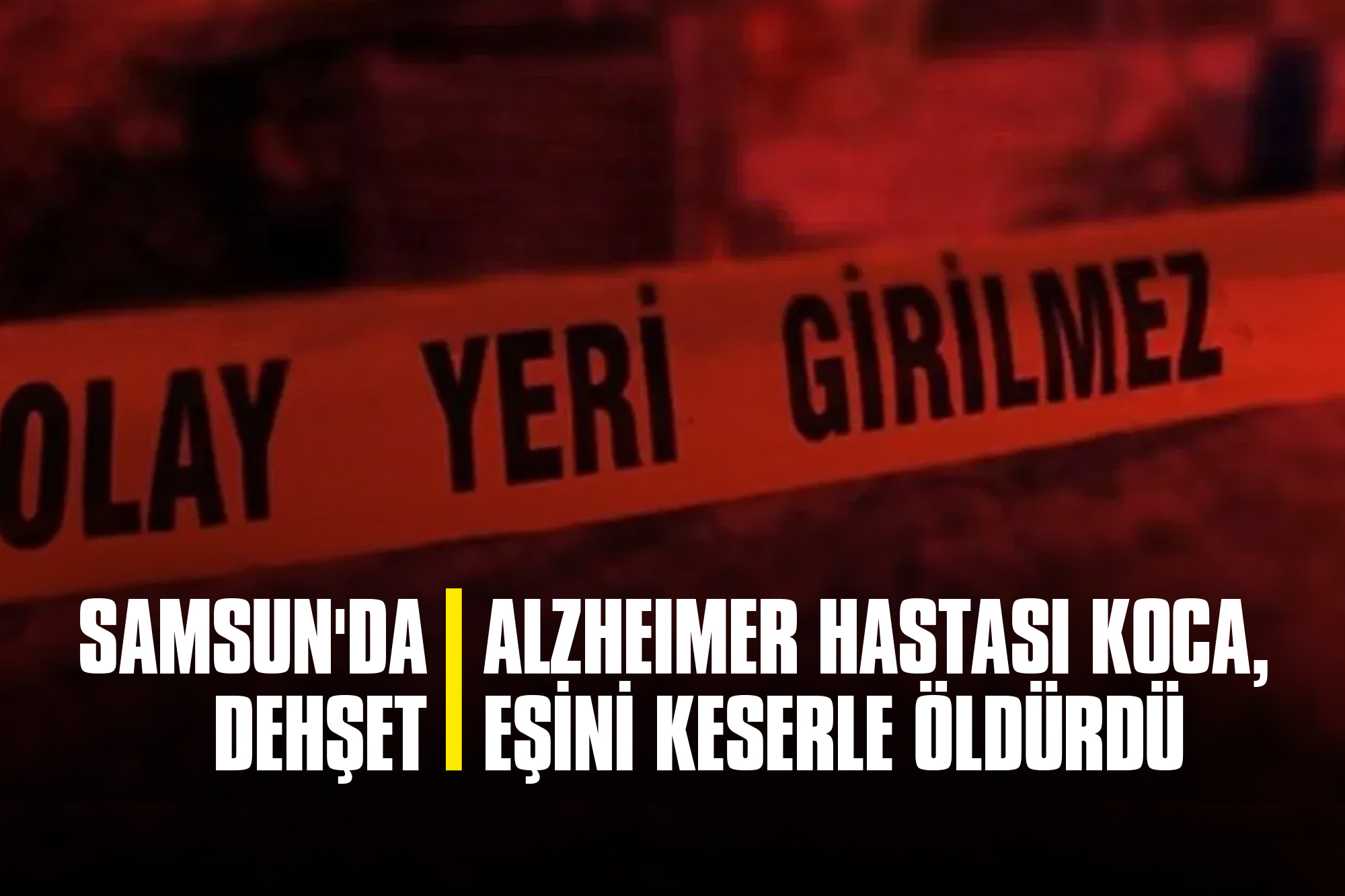 Samsun'da Dehşet: Alzheimer Hastası Koca, Eşini Keserle Öldürdü