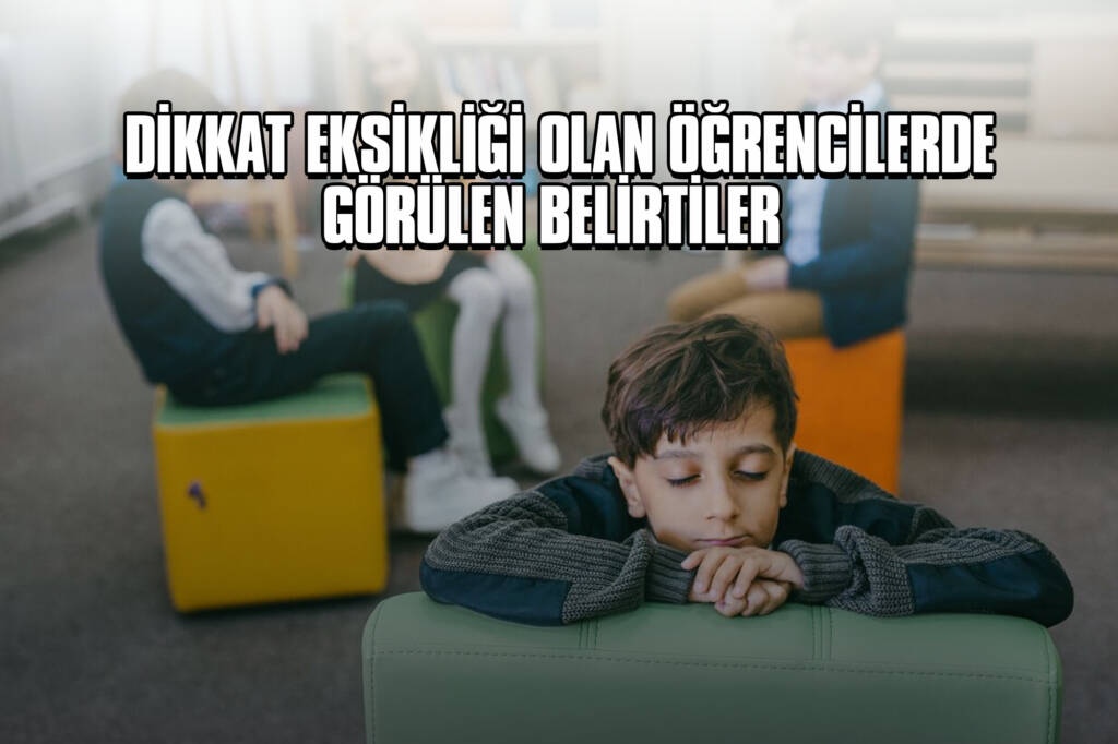 Dikkat Eksikliği Olan Öğrencilerde Görülen Belirtiler