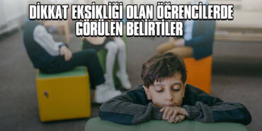 Dikkat Eksikliği Olan Öğrencilerde Görülen Belirtiler