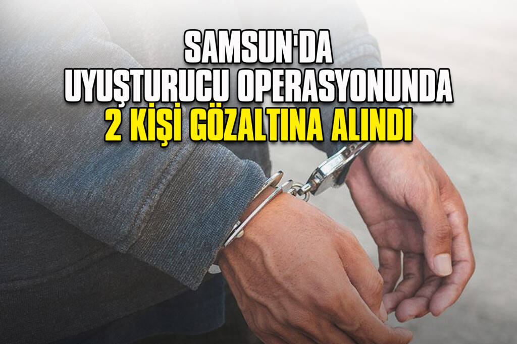 Samsun'da Uyuşturucu Operasyonunda 2 Kişi Gözaltına Alındı