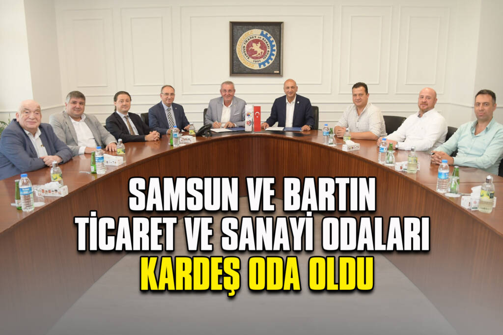 Samsun ve Bartın Ticaret ve Sanayi Odaları Kardeş Oda Oldu