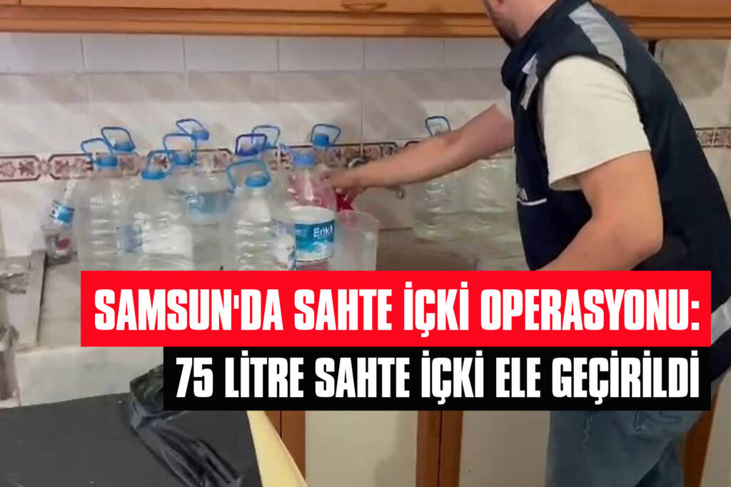 Samsun'da Sahte İçki Operasyonu: 75 Litre Sahte İçki Ele Geçirildi