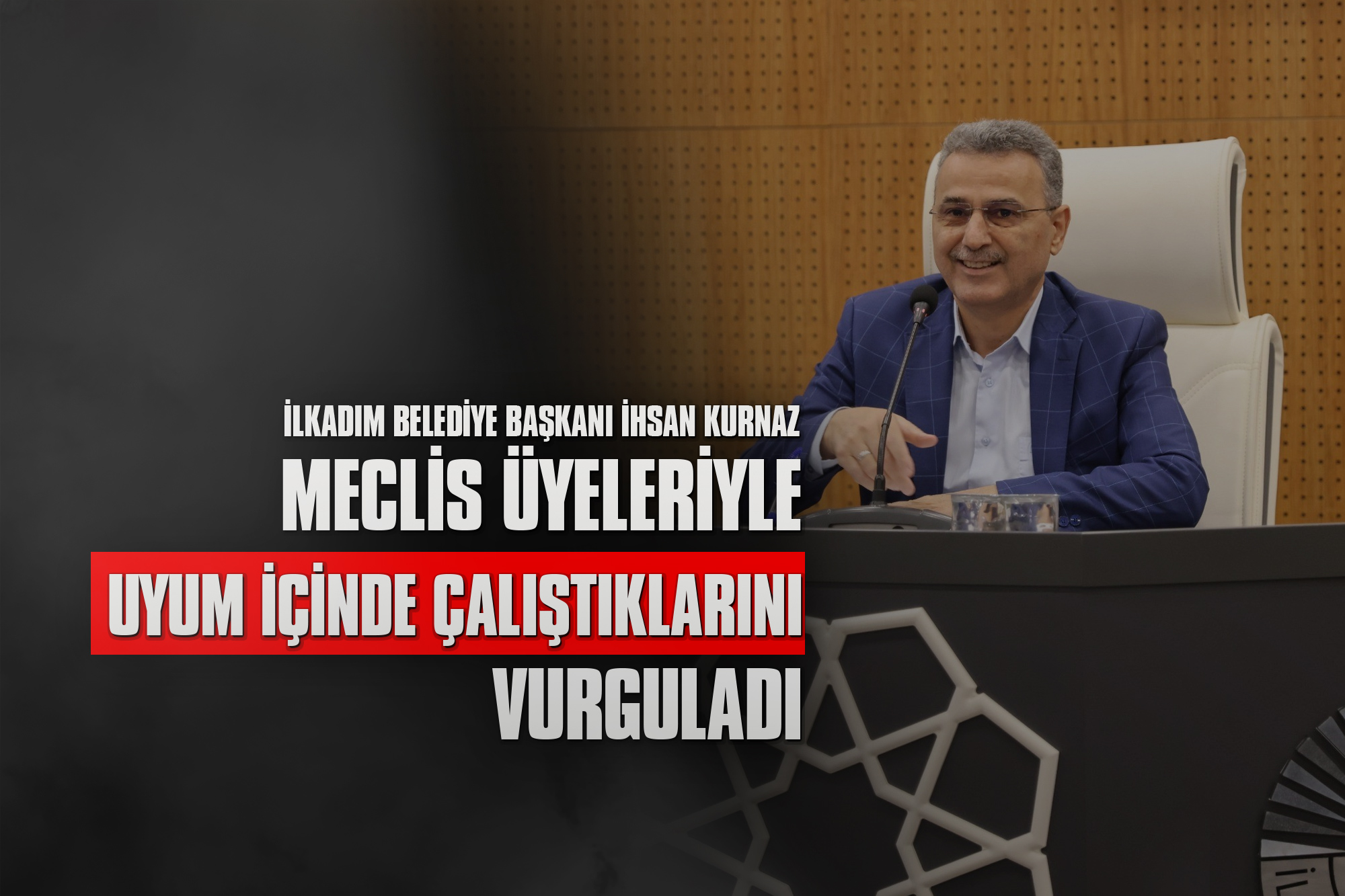 İhsan Kurnaz, Meclis Üyeleriyle Uyum İçinde Çalıştıklarını Vurguladı