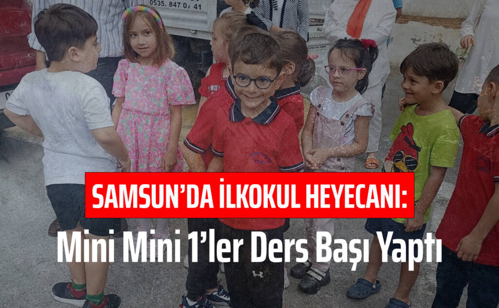 Samsun’da İlkokul Heyecanı: Mini Mini 1’ler Ders Başı Yaptı