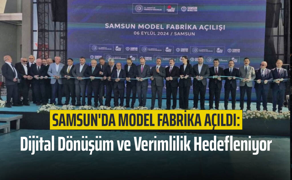 Samsun'da Model Fabrika Açıldı: Dijital Dönüşüm ve Verimlilik Hedefleniyor