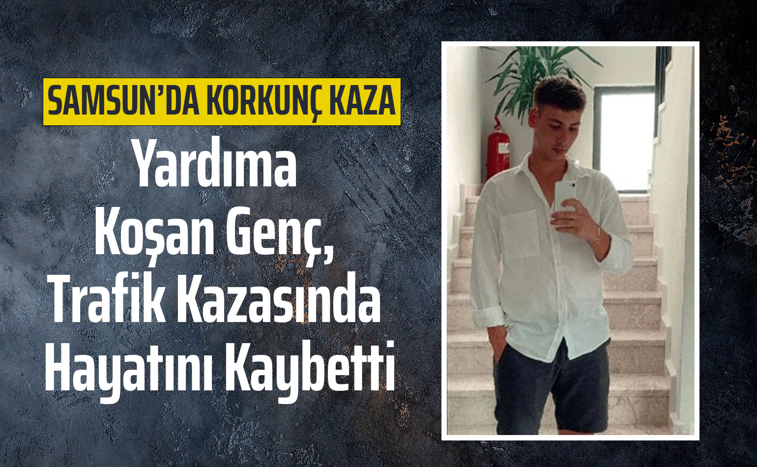 Yardıma Koşan Genç, Trafik Kazasında Hayatını Kaybetti