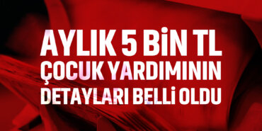 AYLİK-5-BİN-TL-COCUK-YARDİMİNİN-DETAYLARİ-BELLİ-OLDU