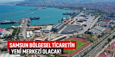 samsun-bolgesel-ticaretin-yeni-merkezi-olacak