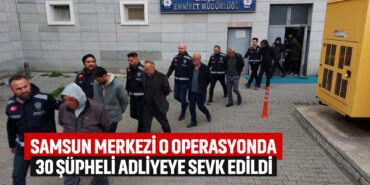 samsun-merkezli-o-operasyonda-30-supheli-adliyeye-sevk-edildi