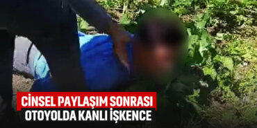 cinsel-paylaşım-sonrası-otoyolda-kanlı-işgence