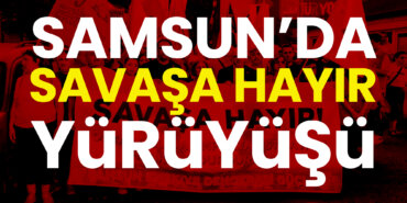 samsunda-savasa-hayir-yuruyusu